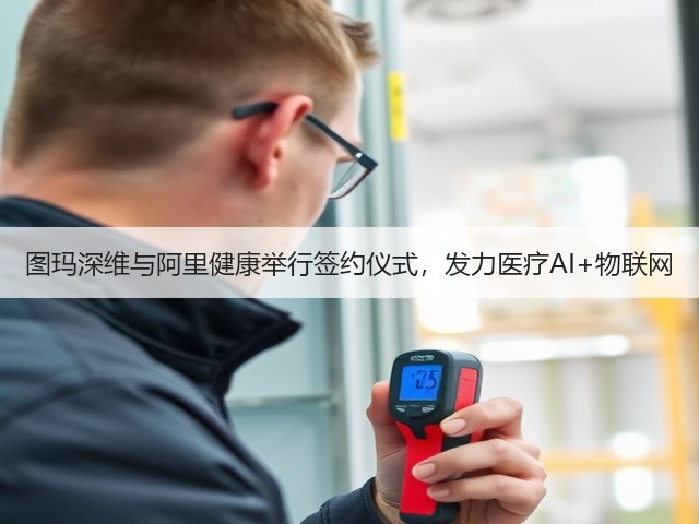 图玛深维与阿里健康举行签约仪式,发力医疗AI+物联网(图3) 图玛深维与阿里健康举行签约仪式,发力医疗AI+物联网(图3)
