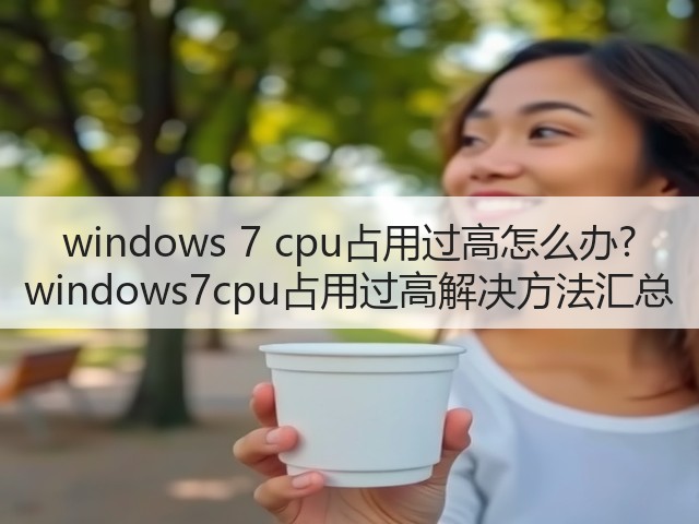 windows 7 cpu占用过高怎么办? windows7cpu占用过高解决方法汇总(图1) windows 7 cpu占用过高怎么办? windows7cpu占用过高解决方法汇总(图1)