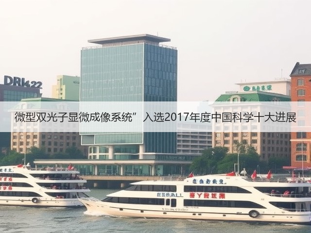 微型双光子显微成像系统”入选2017年度中国科学十大进展(图1)