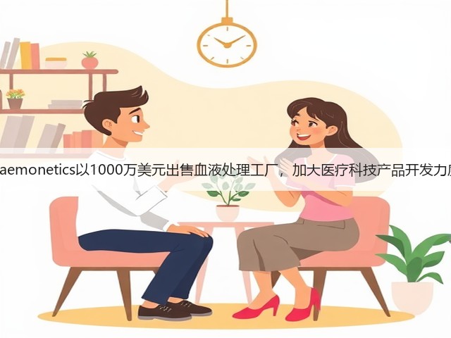 Haemonetics以1000万美元出售血液处理工厂,加大医疗科技产品开发力度(图3) Haemonetics以1000万美元出售血液处理工厂,加大医疗科技产品开发力度(图3)