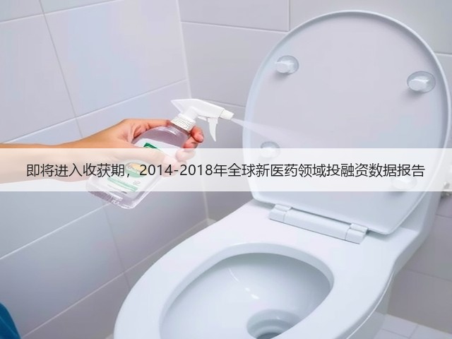 即将进入收获期,2014-2018年全球新医药领域投融资数据报告(图1) 即将进入收获期,2014-2018年全球新医药领域投融资数据报告(图1)