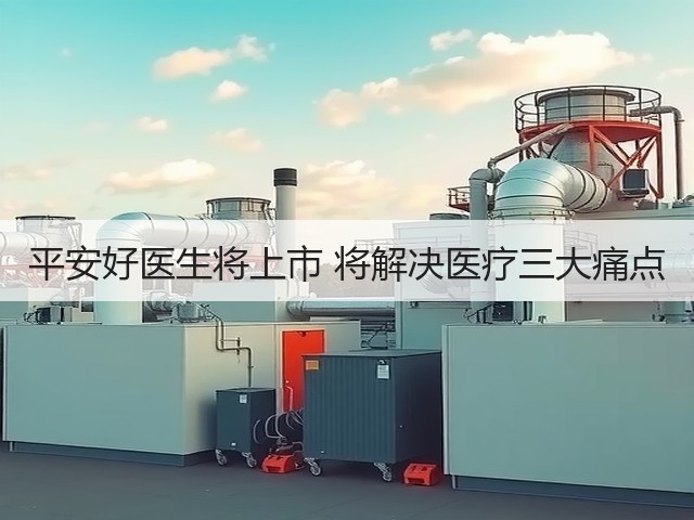 平安好医生将上市 将解决医疗三大痛点(图1) 平安好医生将上市 将解决医疗三大痛点(图1)