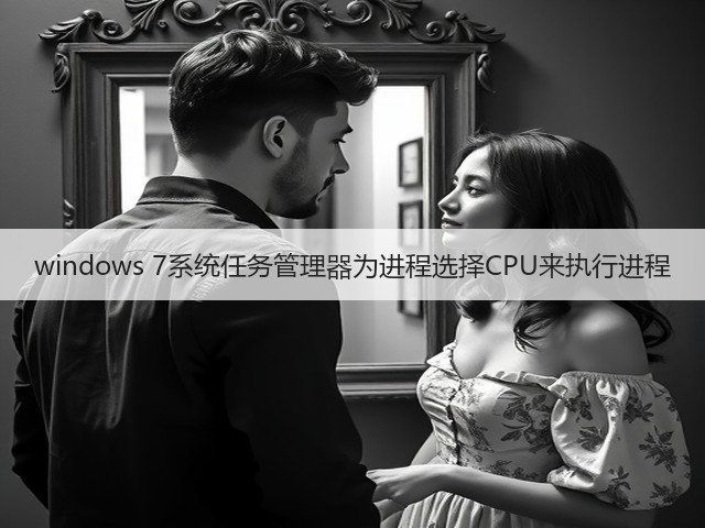 windows 7系统任务管理器为进程选择CPU来执行进程(图3)
