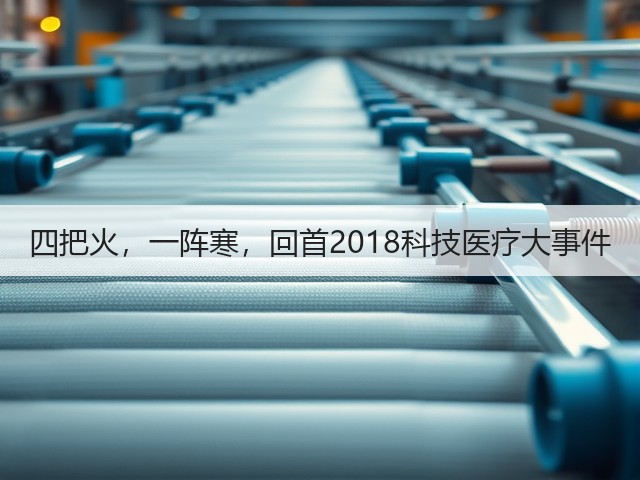 四把火，一阵寒，回首2018科技医疗大事件(图3)