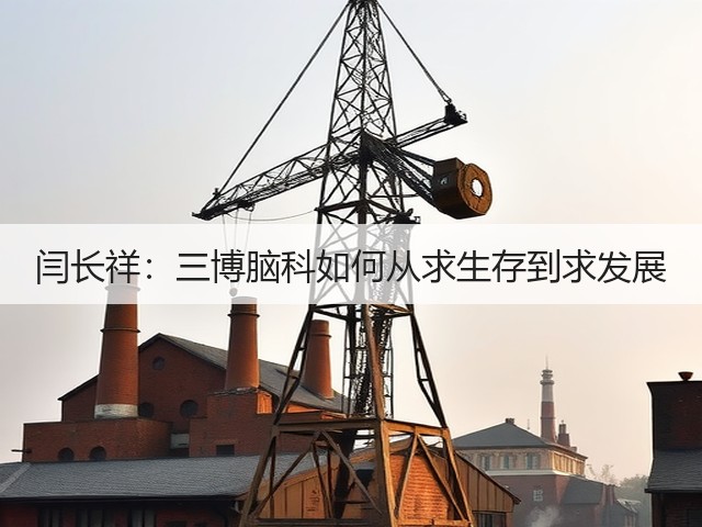 闫长祥:三博脑科如何从求生存到求发展(图1) 闫长祥:三博脑科如何从求生存到求发展(图1)