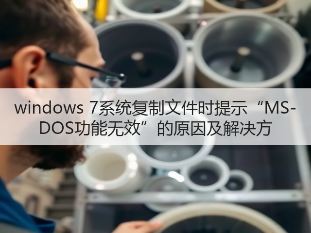 windows 7系统复制文件时提示“MS-DOS功能无效”的原因及解决方(图1) windows 7系统复制文件时提示“MS-DOS功能无效”的原因及解决方(图1)