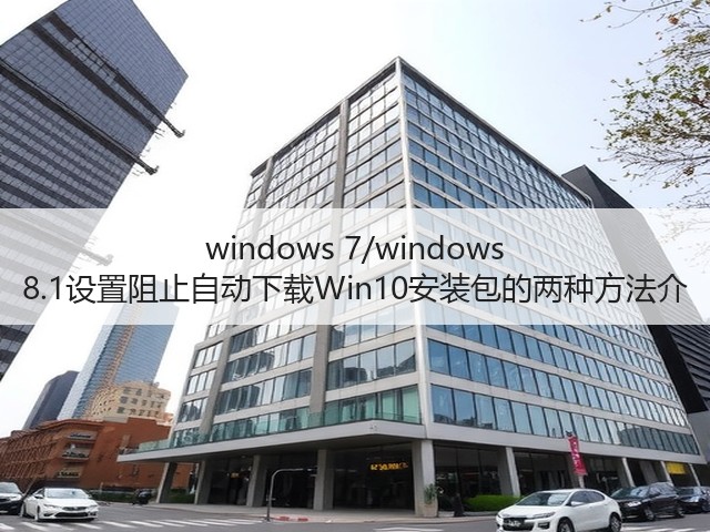 windows 7/windows 8.1设置阻止自动下载Win10安装包的两种方法介(图3) windows 7/windows 8.1设置阻止自动下载Win10安装包的两种方法介(图3)