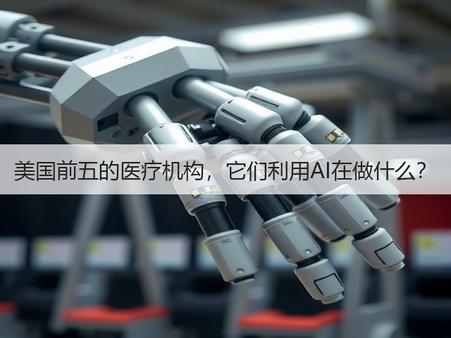 美国前五的医疗机构,它们利用AI在做什么?(图3) 美国前五的医疗机构,它们利用AI在做什么?(图3)