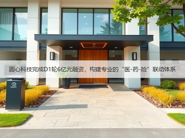 圆心科技完成D1轮6亿元融资,构建专业的“医-药-险”联动体系(图3) 圆心科技完成D1轮6亿元融资,构建专业的“医-药-险”联动体系(图3)