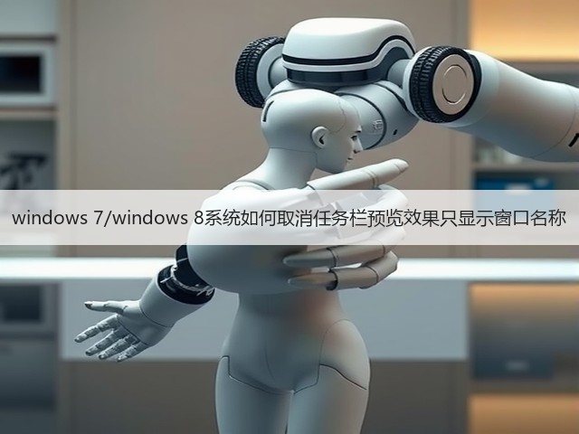 windows 7/windows 8系统如何取消任务栏预览效果只显示窗口名称(图3) windows 7/windows 8系统如何取消任务栏预览效果只显示窗口名称(图3)