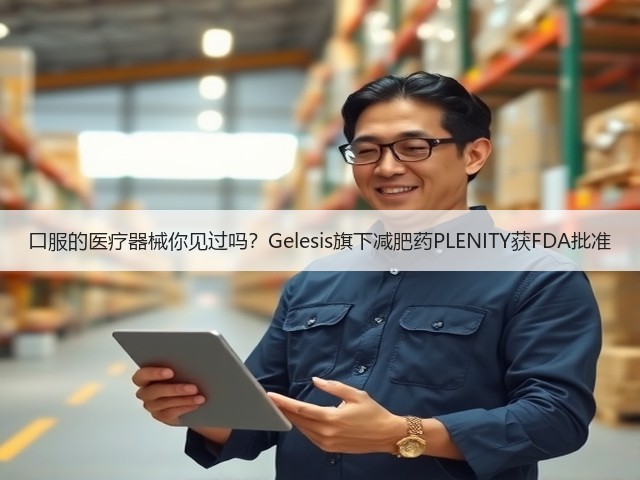 口服的医疗器械你见过吗？Gelesis旗下减肥药PLENITY获FDA批准(图2)