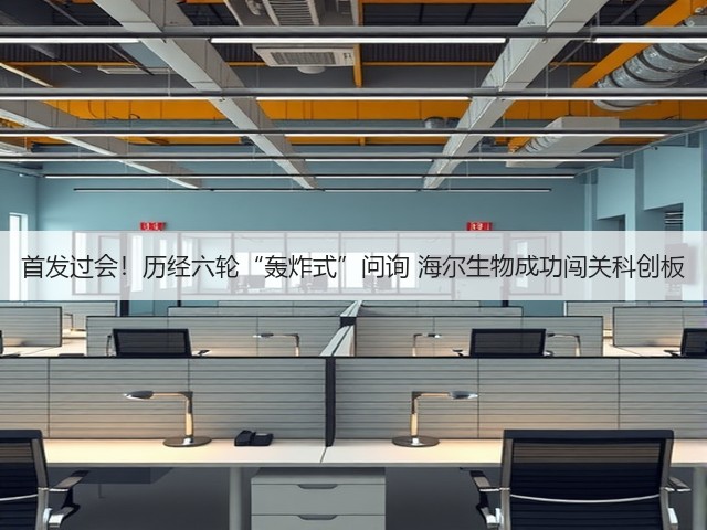 首发过会!历经六轮“轰炸式”问询 海尔生物成功闯关科创板(图2) 首发过会!历经六轮“轰炸式”问询 海尔生物成功闯关科创板(图2)