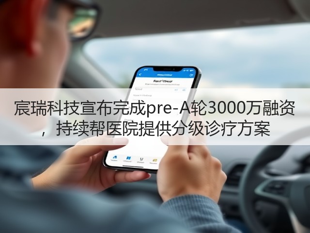 宸瑞科技宣布完成pre-A轮3000万融资 ,持续帮医院提供分级诊疗方案(图3) 宸瑞科技宣布完成pre-A轮3000万融资 ,持续帮医院提供分级诊疗方案(图3)