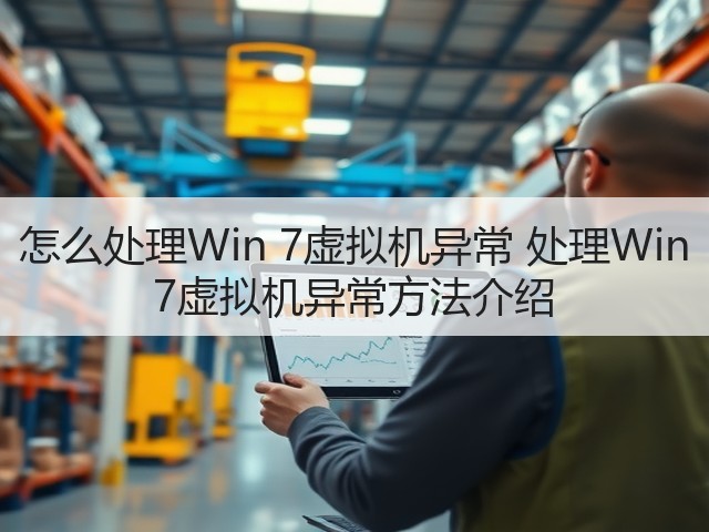 怎么处理Win 7虚拟机异常 处理Win 7虚拟机异常方法介绍(图1) 怎么处理Win 7虚拟机异常 处理Win 7虚拟机异常方法介绍(图1)