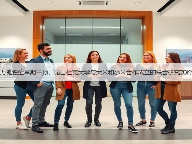 人工智能助力孤独症早期干预,昆山杜克大学与大米和小米合作成立的联合研究实验室正式启动(图3) 人工智能助力孤独症早期干预,昆山杜克大学与大米和小米合作成立的联合研究实验室正式启动(图3)