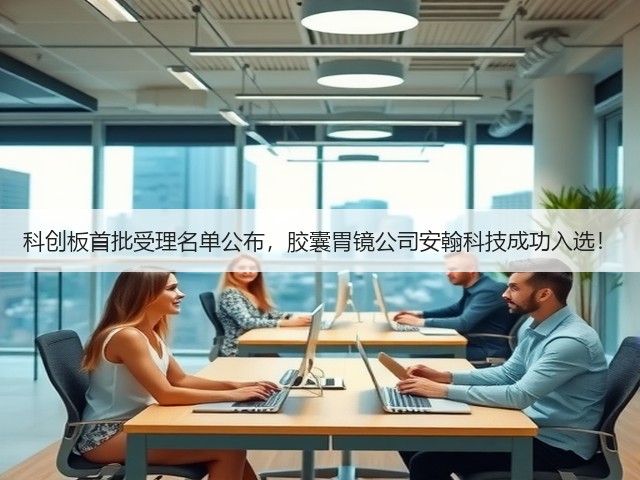 科创板首批受理名单公布，胶囊胃镜公司安翰科技成功入选！(图2)