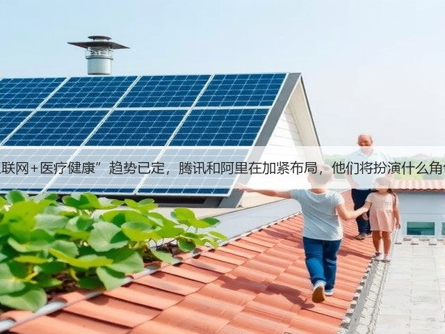 “互联网+医疗健康”趋势已定,腾讯和阿里在加紧布局,他们将扮演什么角色?(图2) “互联网+医疗健康”趋势已定,腾讯和阿里在加紧布局,他们将扮演什么角色?(图2)