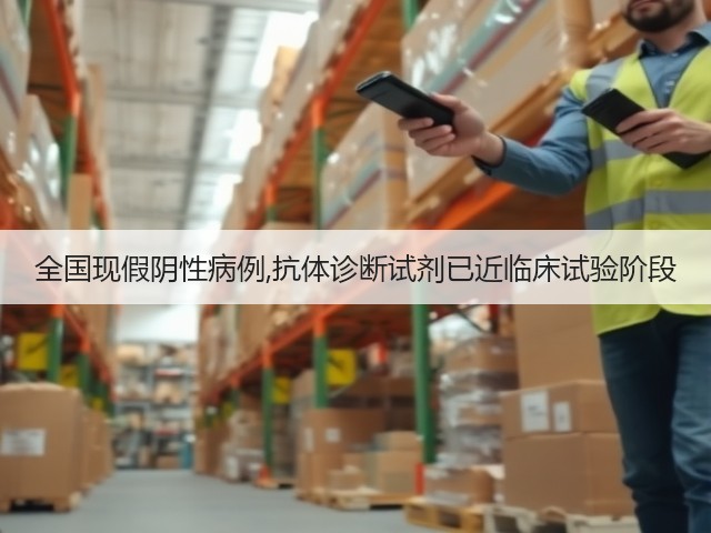 全国现假阴性病例,抗体诊断试剂已近临床试验阶段(图2) 全国现假阴性病例,抗体诊断试剂已近临床试验阶段(图2)