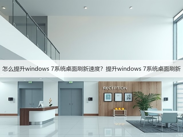 怎么提升windows 7系统桌面刷新速度?提升windows 7系统桌面刷新(图1) 怎么提升windows 7系统桌面刷新速度?提升windows 7系统桌面刷新(图1)