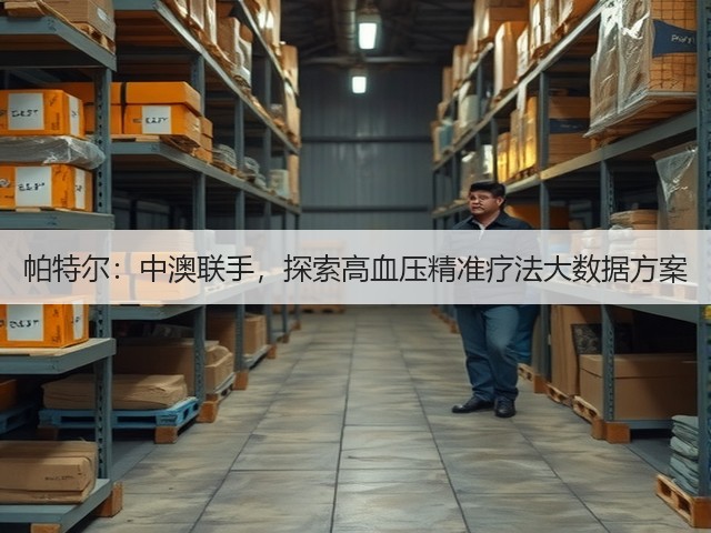 帕特尔:中澳联手,探索高血压精准疗法大数据方案(图2) 帕特尔:中澳联手,探索高血压精准疗法大数据方案(图2)
