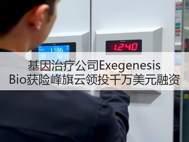 基因治疗公司Exegenesis Bio获险峰旗云领投千万美元融资(图1)