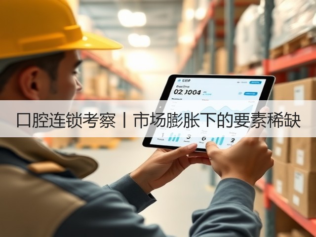 口腔连锁考察丨市场膨胀下的要素稀缺(图3) 口腔连锁考察丨市场膨胀下的要素稀缺(图3)