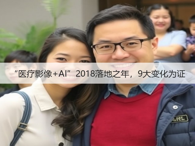 “医疗影像+AI”2018落地之年,9大变化为证(图1) “医疗影像+AI”2018落地之年,9大变化为证(图1)
