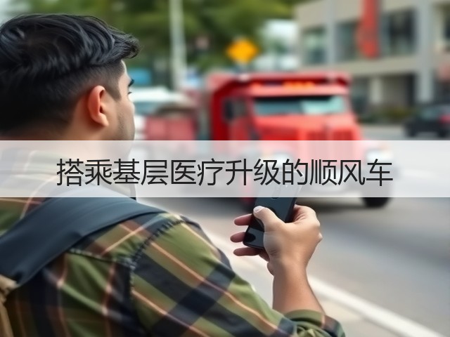 搭乘基层医疗升级的顺风车(图3) 搭乘基层医疗升级的顺风车(图3)