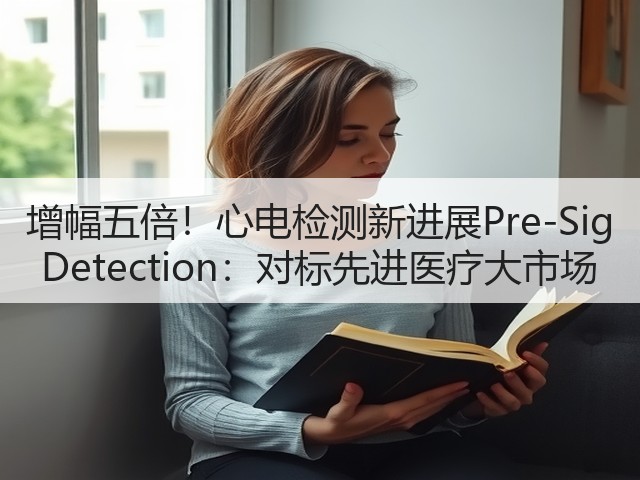 增幅五倍!心电检测新进展Pre-Sig Detection:对标先进医疗大市场(图2) 增幅五倍!心电检测新进展Pre-Sig Detection:对标先进医疗大市场(图2)
