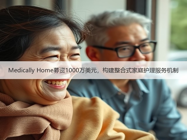 Medically Home募资1000万美元，构建整合式家庭护理服务机制(图1)