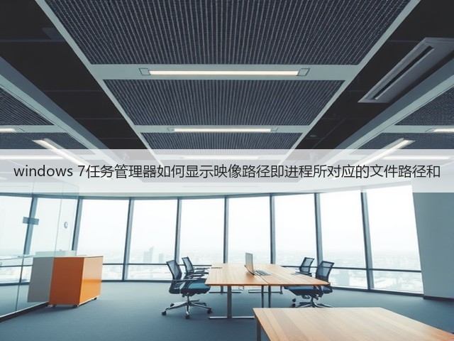 windows 7任务管理器如何显示映像路径即进程所对应的文件路径和(图1)