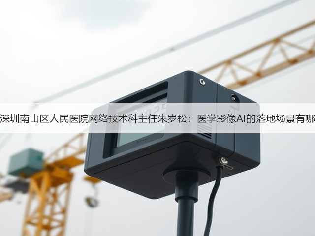 专访深圳南山区人民医院网络技术科主任朱岁松:医学影像AI的落地场景有哪些?(图1) 专访深圳南山区人民医院网络技术科主任朱岁松:医学影像AI的落地场景有哪些?(图1)