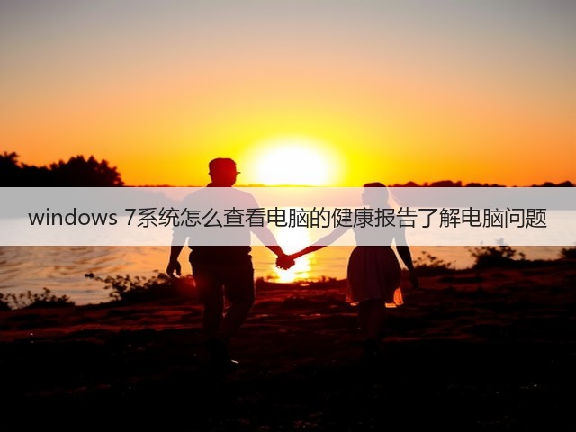 windows 7系统怎么查看电脑的健康报告了解电脑问题(图2)