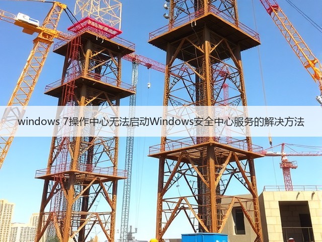 windows 7操作中心无法启动Windows安全中心服务的解决方法(图1) windows 7操作中心无法启动Windows安全中心服务的解决方法(图1)
