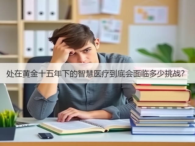 处在黄金十五年下的智慧医疗到底会面临多少挑战?(图3) 处在黄金十五年下的智慧医疗到底会面临多少挑战?(图3)