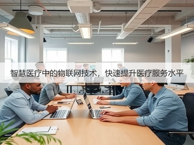 智慧医疗中的物联网技术,快速提升医疗服务水平(图2) 智慧医疗中的物联网技术,快速提升医疗服务水平(图2)