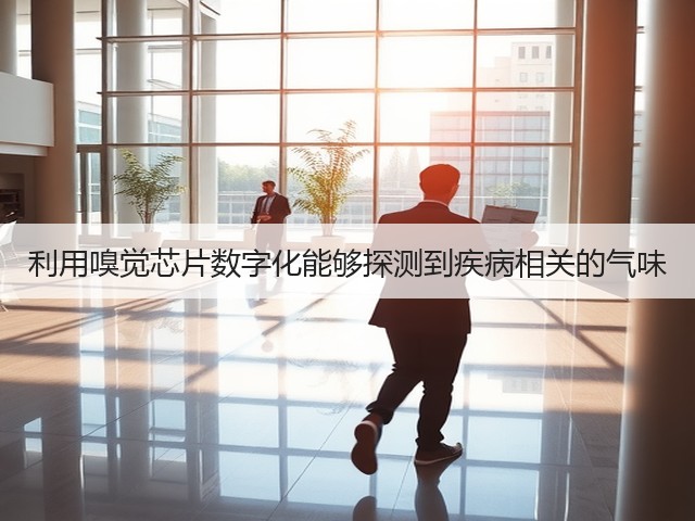 利用嗅觉芯片数字化能够探测到疾病相关的气味(图2) 利用嗅觉芯片数字化能够探测到疾病相关的气味(图2)