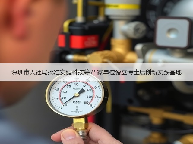 深圳市人社局批准安健科技等75家单位设立博士后创新实践基地(图3) 深圳市人社局批准安健科技等75家单位设立博士后创新实践基地(图3)