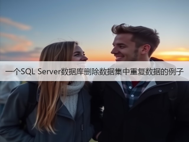 一个SQL Server数据库删除数据集中重复数据的例子(图1) 一个SQL Server数据库删除数据集中重复数据的例子(图1)