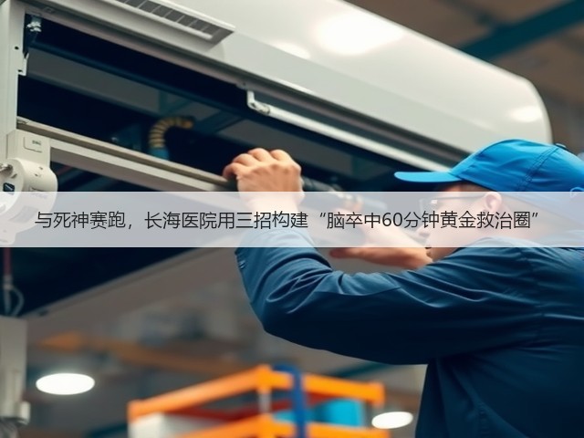 与死神赛跑,长海医院用三招构建“脑卒中60分钟黄金救治圈”(图2) 与死神赛跑,长海医院用三招构建“脑卒中60分钟黄金救治圈”(图2)