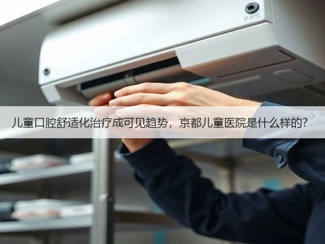 儿童口腔舒适化治疗成可见趋势,京都儿童医院是什么样的?(图3) 儿童口腔舒适化治疗成可见趋势,京都儿童医院是什么样的?(图3)