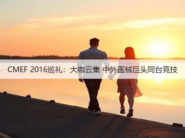 CMEF 2016巡礼:大咖云集 中外医械巨头同台竞技(图2) CMEF 2016巡礼:大咖云集 中外医械巨头同台竞技(图2)