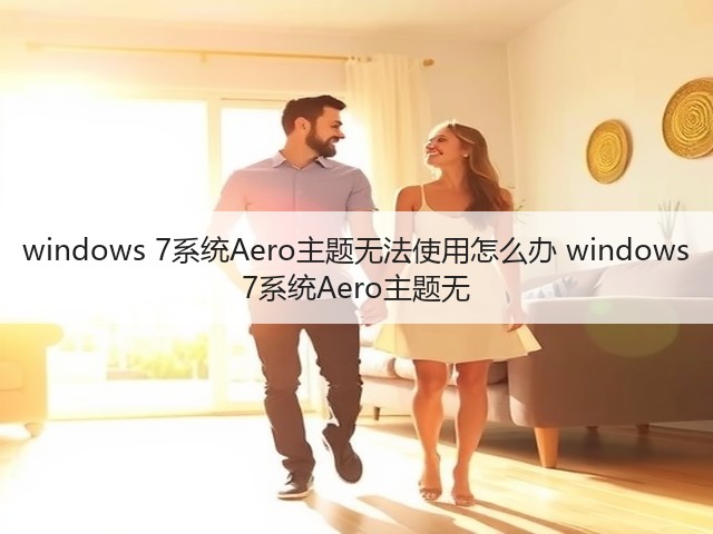 windows 7系统Aero主题无法使用怎么办 windows 7系统Aero主题无(图3) windows 7系统Aero主题无法使用怎么办 windows 7系统Aero主题无(图3)