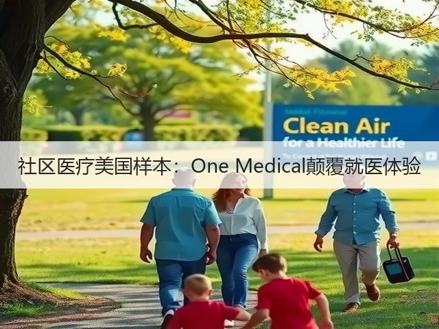 社区医疗美国样本:One Medical颠覆就医体验(图1) 社区医疗美国样本:One Medical颠覆就医体验(图1)