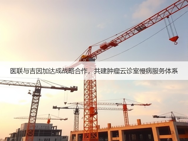 医联与吉因加达成战略合作,共建肿瘤云诊室慢病服务体系(图3) 医联与吉因加达成战略合作,共建肿瘤云诊室慢病服务体系(图3)