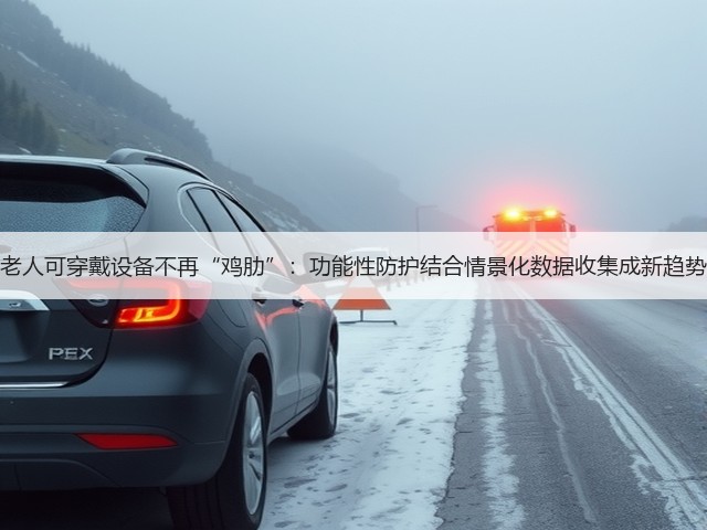 老人可穿戴设备不再“鸡肋”:功能性防护结合情景化数据收集成新趋势(图3) 老人可穿戴设备不再“鸡肋”:功能性防护结合情景化数据收集成新趋势(图3)