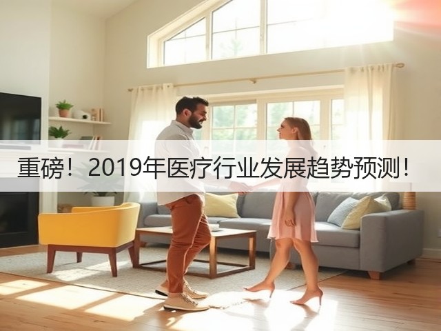 重磅!2019年医疗行业发展趋势预测!(图2) 重磅!2019年医疗行业发展趋势预测!(图2)