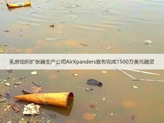 乳房组织扩张器生产公司AirXpanders宣布完成1500万美元融资(图1) 乳房组织扩张器生产公司AirXpanders宣布完成1500万美元融资(图1)