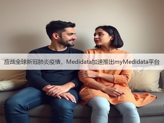 应战全球新冠肺炎疫情,Medidata加速推出myMedidata平台(图2) 应战全球新冠肺炎疫情,Medidata加速推出myMedidata平台(图2)