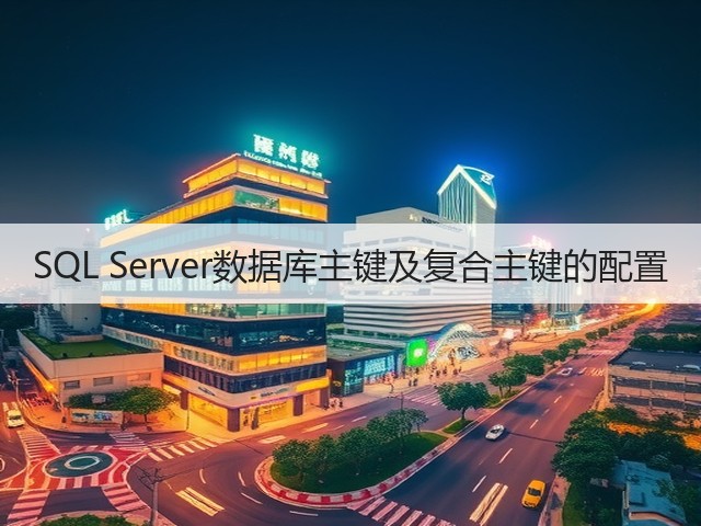 SQL Server数据库主键及复合主键的配置(图1) SQL Server数据库主键及复合主键的配置(图1)